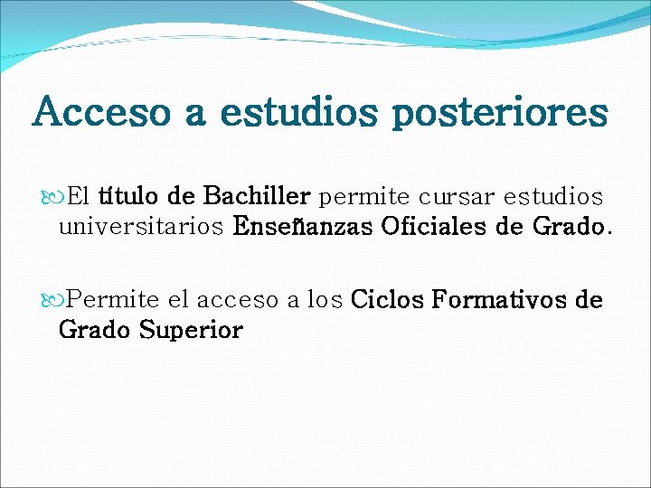 Acceso a estudios posteriores El título de Bachiller permite cursar estudios universitarios Enseñanzas Oficiales