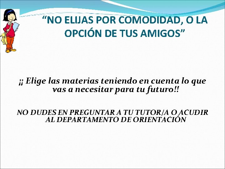 “NO ELIJAS POR COMODIDAD, O LA OPCIÓN DE TUS AMIGOS” ¡¡ Elige las materias