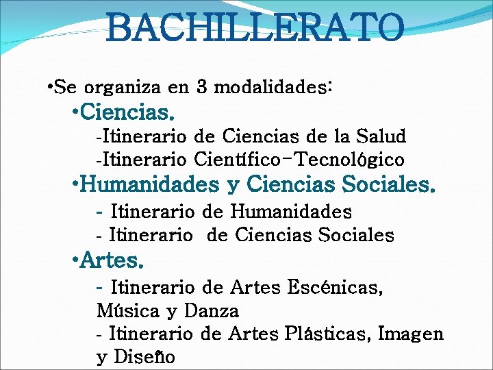 BACHILLERATO • Se organiza en 3 modalidades: • Ciencias. -Itinerario de Ciencias de la