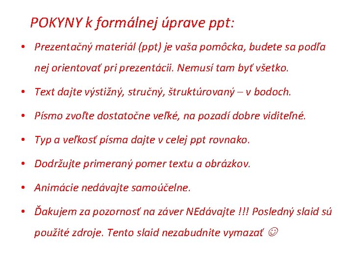 POKYNY k formálnej úprave ppt: • Prezentačný materiál (ppt) je vaša pomôcka, budete sa