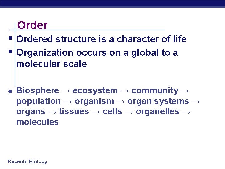Order § Ordered structure is a character of life § Organization occurs on a