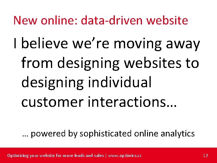 New online: data-driven website I believe we’re moving away from designing websites to designing