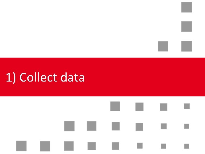 1) Collect data 