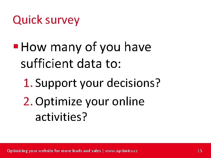 Quick survey § How many of you have sufficient data to: 1. Support your