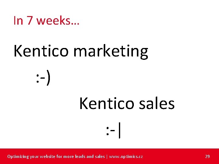 In 7 weeks… Kentico marketing : -) Kentico sales : -| Optimizing your website