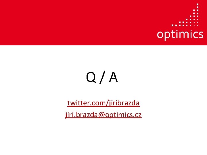 Q/A twitter. com/jiribrazda jiri. brazda@optimics. cz 