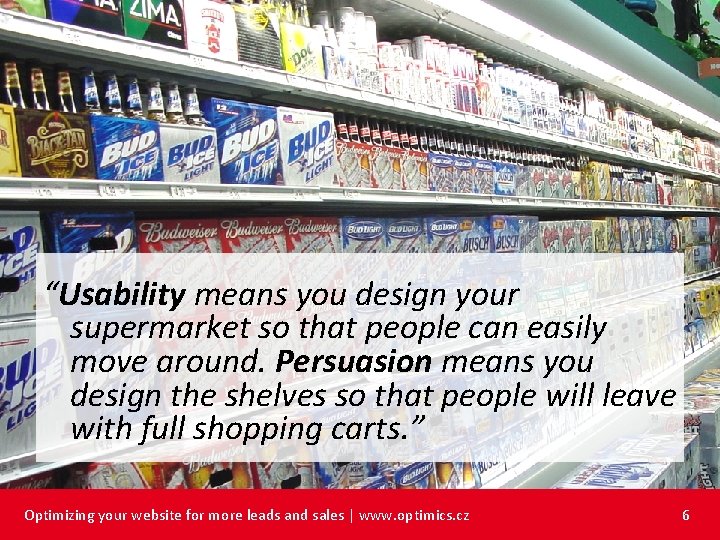 “Usability means you design your supermarket so that people can easily move around. Persuasion