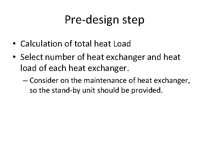 Pre-design step • Calculation of total heat Load • Select number of heat exchanger Pre-design step • Calculation of total heat Load • Select number of heat exchanger