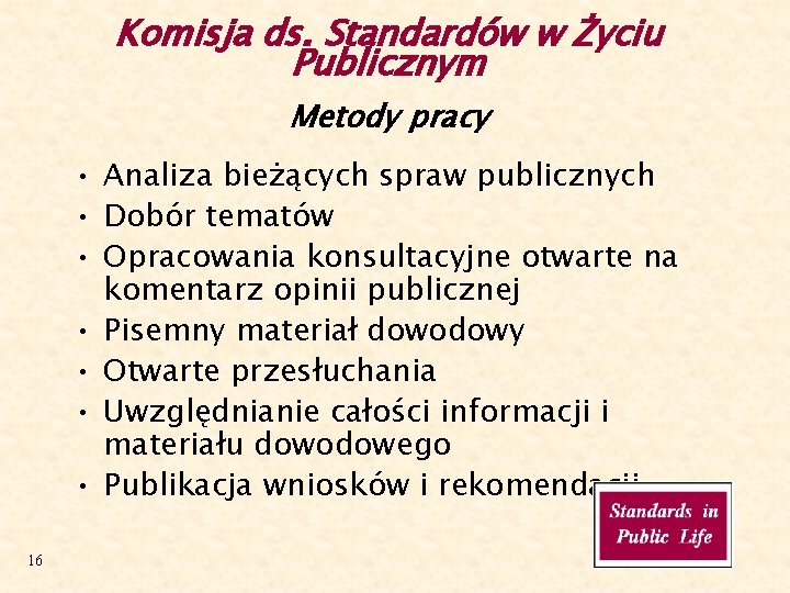 Komisja ds. Standardów w Życiu Publicznym Metody pracy • Analiza bieżących spraw publicznych •