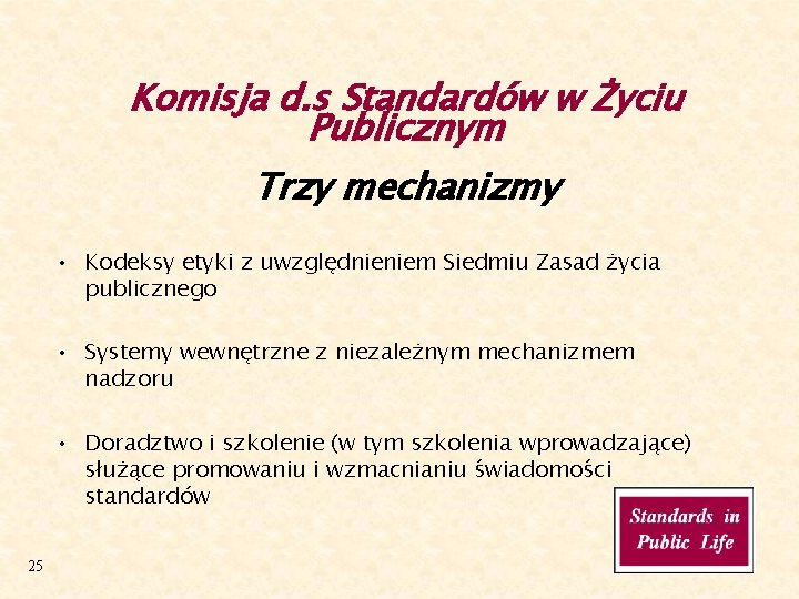 Komisja d. s Standardów w Życiu Publicznym Trzy mechanizmy • Kodeksy etyki z uwzględnieniem