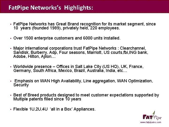Fat. Pipe Networks’s Highlights: • Fat. Pipe Networks has Great Brand recognition for its