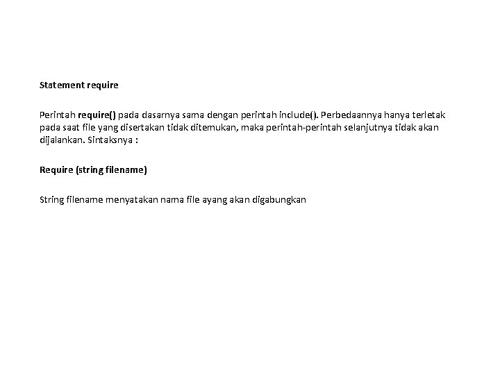 Statement require Perintah require() pada dasarnya sama dengan perintah include(). Perbedaannya hanya terletak pada