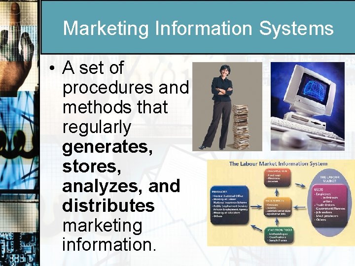Marketing Information Systems • A set of procedures and methods that regularly generates, stores,