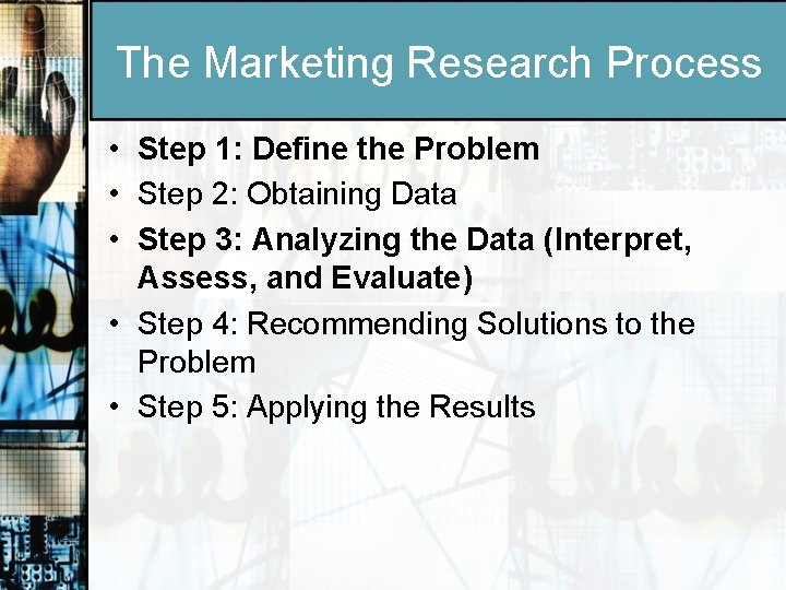 The Marketing Research Process • Step 1: Define the Problem • Step 2: Obtaining