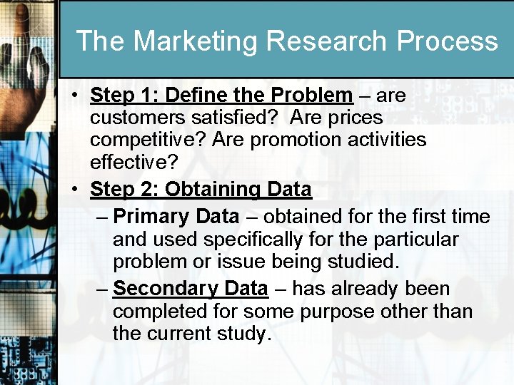 The Marketing Research Process • Step 1: Define the Problem – are customers satisfied?