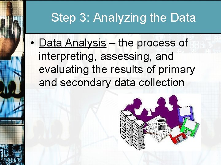 Step 3: Analyzing the Data • Data Analysis – the process of interpreting, assessing,