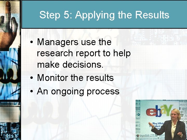Step 5: Applying the Results • Managers use the research report to help make