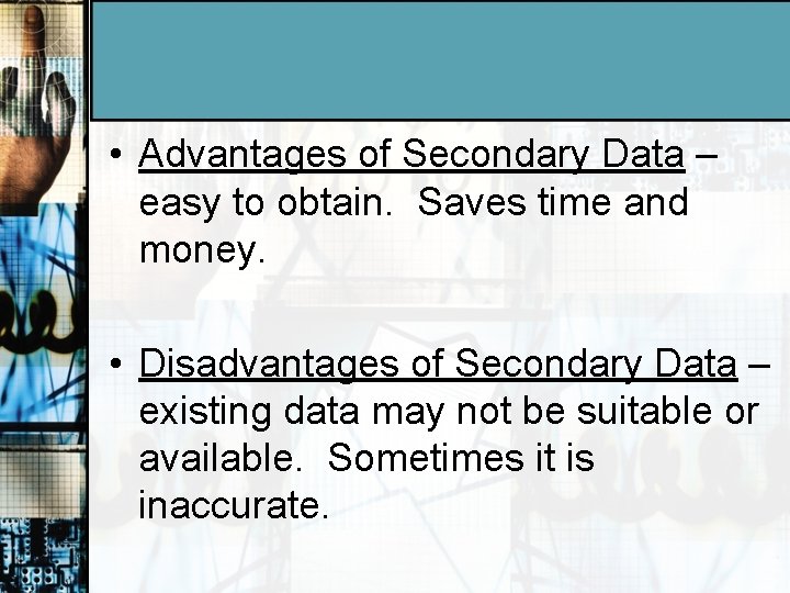  • Advantages of Secondary Data – easy to obtain. Saves time and money.