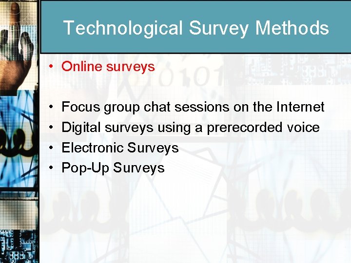 Technological Survey Methods • Online surveys • • Focus group chat sessions on the