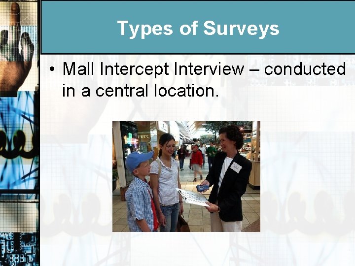 Types of Surveys • Mall Intercept Interview – conducted in a central location. 