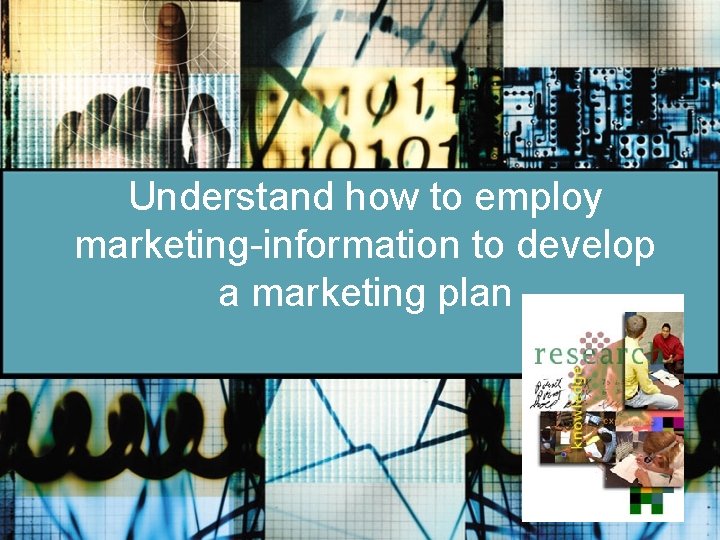 Understand how to employ marketing-information to develop a marketing plan 