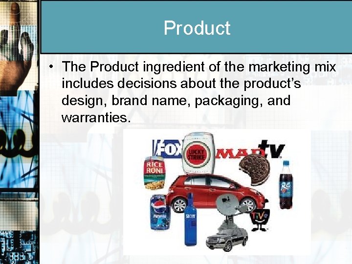 Product • The Product ingredient of the marketing mix includes decisions about the product’s