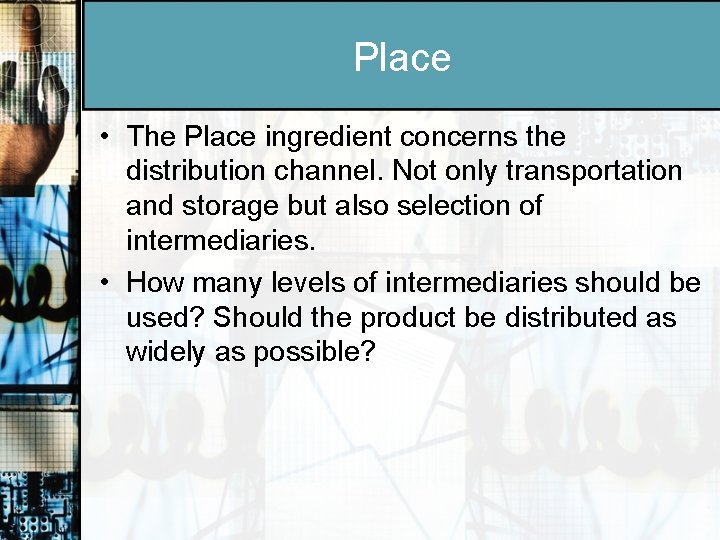 Place • The Place ingredient concerns the distribution channel. Not only transportation and storage