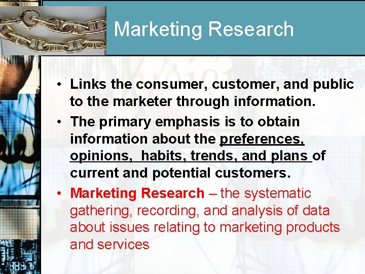 Marketing Research • Links the consumer, customer, and public to the marketer through information.
