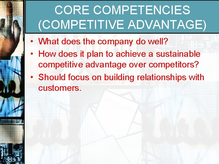 CORE COMPETENCIES (COMPETITIVE ADVANTAGE) • What does the company do well? • How does