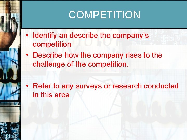 COMPETITION • Identify an describe the company’s competition • Describe how the company rises