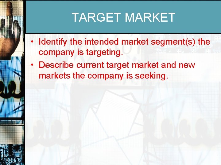 TARGET MARKET • Identify the intended market segment(s) the company is targeting. • Describe