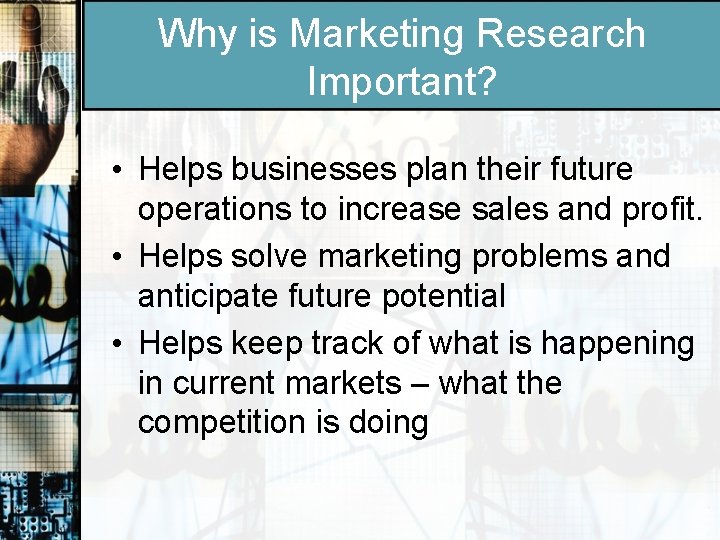 Why is Marketing Research Important? • Helps businesses plan their future operations to increase
