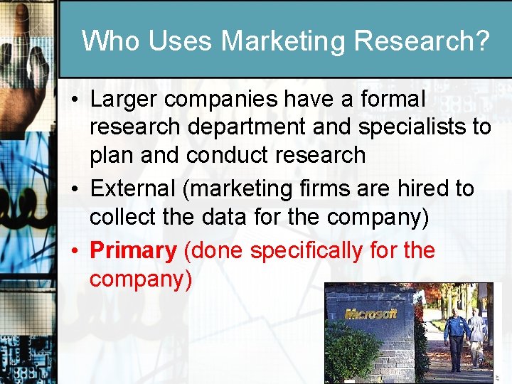 Who Uses Marketing Research? • Larger companies have a formal research department and specialists