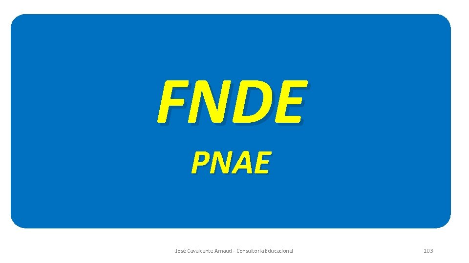 FNDE PNAE José Cavalcante Arnaud - Consultoria Educacional 103 