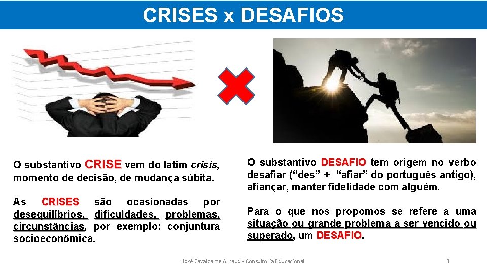 CRISES x DESAFIOS O substantivo CRISE vem do latim crisis, momento de decisão, de