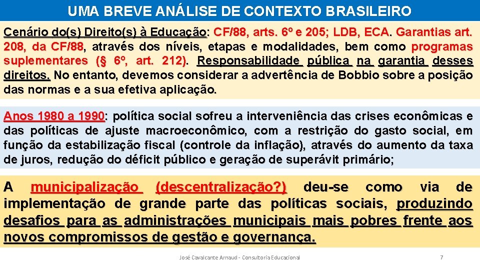 UMA BREVE ANÁLISE DE CONTEXTO BRASILEIRO Cenário do(s) Direito(s) à Educação: CF/88, arts. 6º