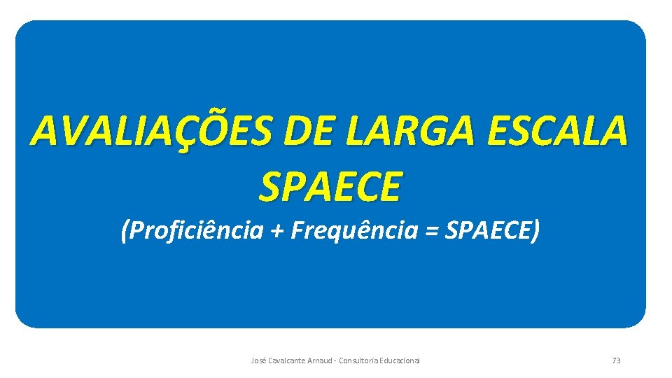 AVALIAÇÕES DE LARGA ESCALA SPAECE (Proficiência + Frequência = SPAECE) José Cavalcante Arnaud -