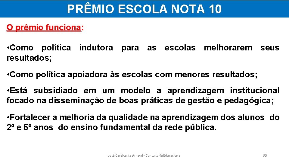 PRÊMIO ESCOLA NOTA 10 O prêmio funciona: • Como política indutora para as escolas