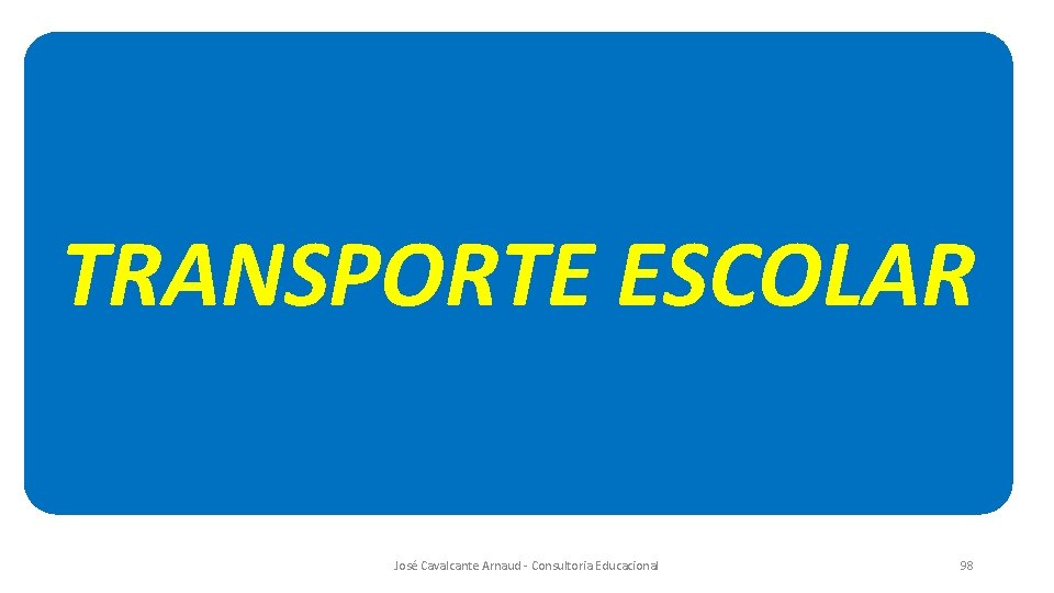 TRANSPORTE ESCOLAR José Cavalcante Arnaud - Consultoria Educacional 98 
