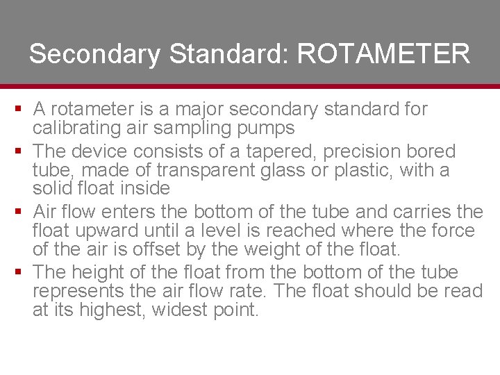 Secondary Standard: ROTAMETER § A rotameter is a major secondary standard for calibrating air