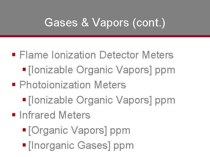Gases & Vapors (cont. ) § Flame Ionization Detector Meters § [Ionizable Organic Vapors]