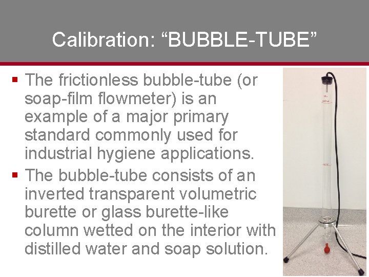 Calibration: “BUBBLE-TUBE” § The frictionless bubble-tube (or soap-film flowmeter) is an example of a