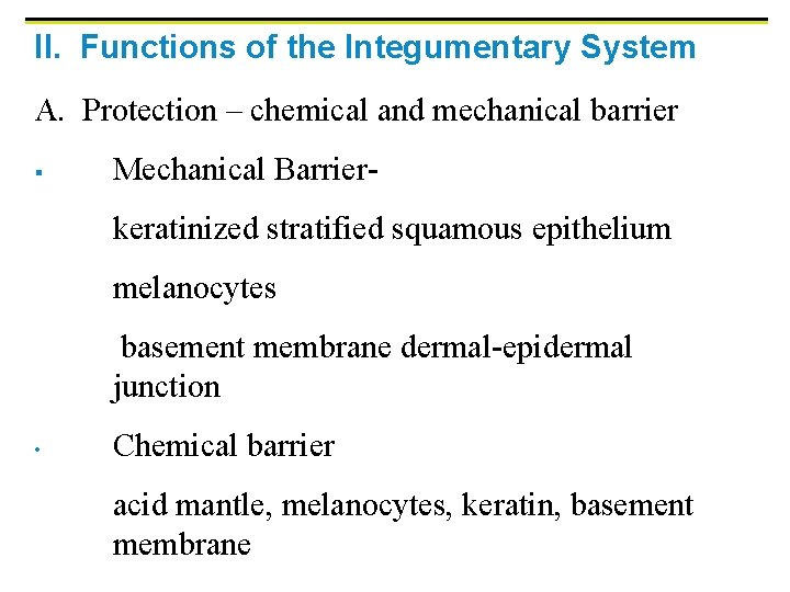II. Functions of the Integumentary System A. Protection – chemical and mechanical barrier §