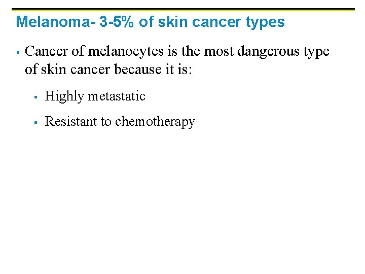 Melanoma- 3 -5% of skin cancer types § Cancer of melanocytes is the most