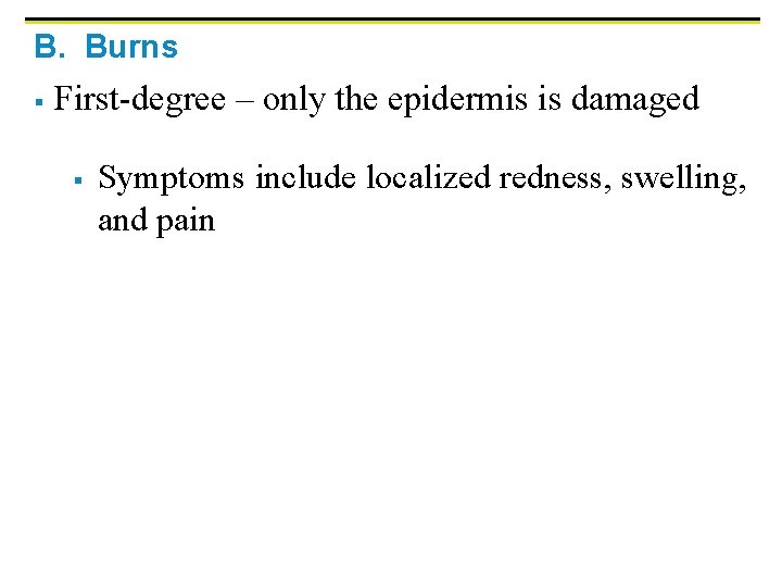 B. Burns § First-degree – only the epidermis is damaged § Symptoms include localized
