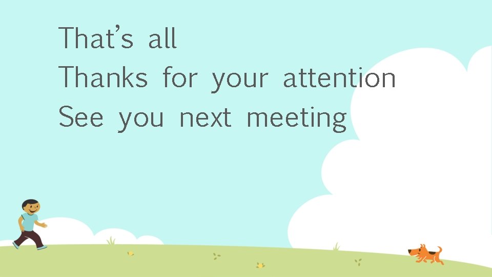 That’s all Thanks for your attention See you next meeting 