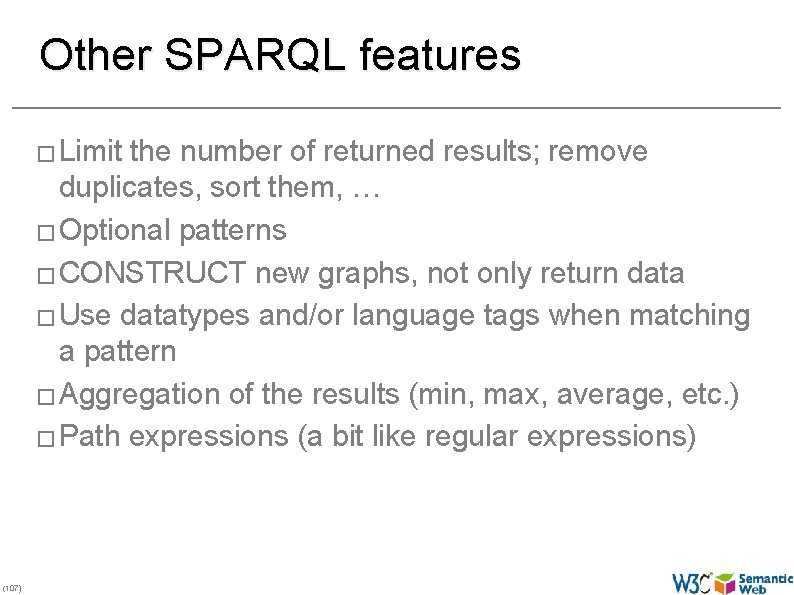 Other SPARQL features � Limit the number of returned results; remove duplicates, sort them,
