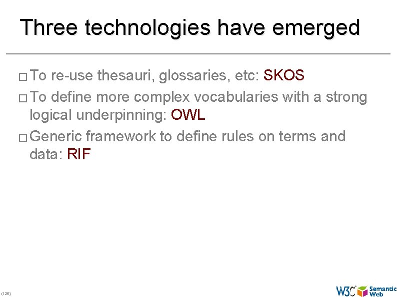 Three technologies have emerged � To re-use thesauri, glossaries, etc: SKOS � To define