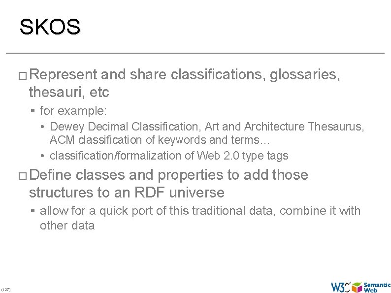 SKOS � Represent and share classifications, glossaries, thesauri, etc § for example: • Dewey