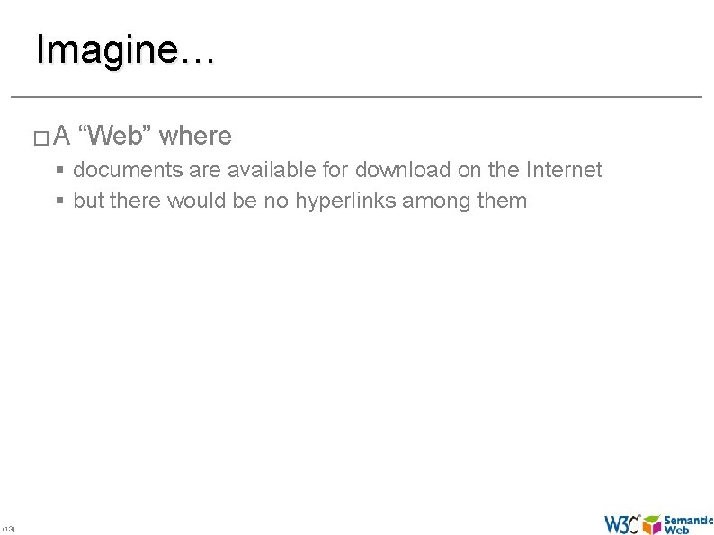 Imagine… �A “Web” where § documents are available for download on the Internet §